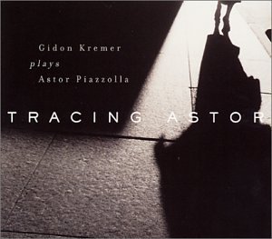 Gidon Kremer / Tracing Astor - Gidon Kremer plays Astor Piazzolla
