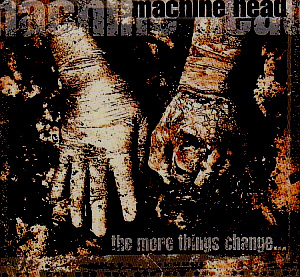 Machine Head / The More Things Change