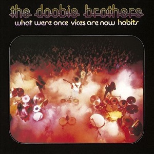 Doobie Brothers / What Were Once Vices Are Now Habits 