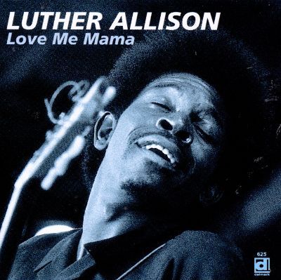 Luther Allison / Love Me Mama