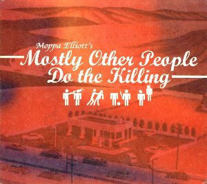 Moppa Elliott&#039;s Mostly Other People Do The Killing / Mostly Other People Do The Killing (DIGI-PAK)
