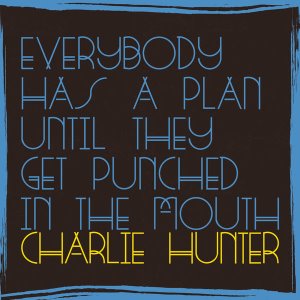 Charlie Hunter / Everybody Has A Plan Until They Get Punched In The Mouth (DIGI-PAK)