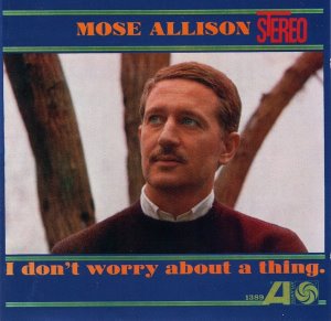Mose Allison / I Don&#039;t Worry About A Thing