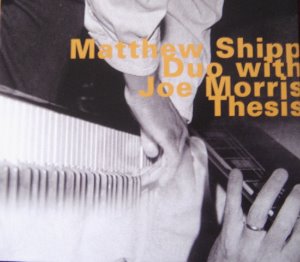 Matthew Shipp Duo With Joe Morris / Thesis (DIGI-PAK)
