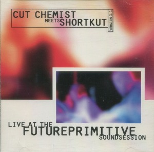 Cut Chemist Meets Shortkut / Live At The Future Primitive Soundsession Version 1.1