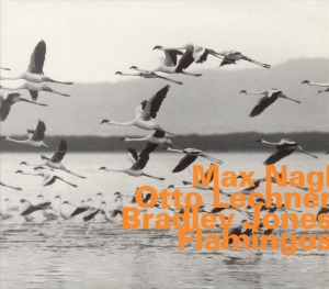Max Nagl / Otto Lechner / Bradley Jones / Flamingos (DIGI-PAK)