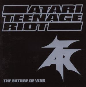 Atari Teenage Riot / The Future Of War